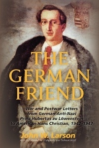 The German Friend: War and Postwar Letters from German Anti-Nazi Prinz Hubertus zu Lowenstein to American Hans Christian, 1942-1947