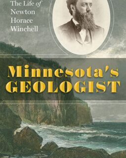 Minnesota’s Geologist: The Life of Newton Horace Winchell