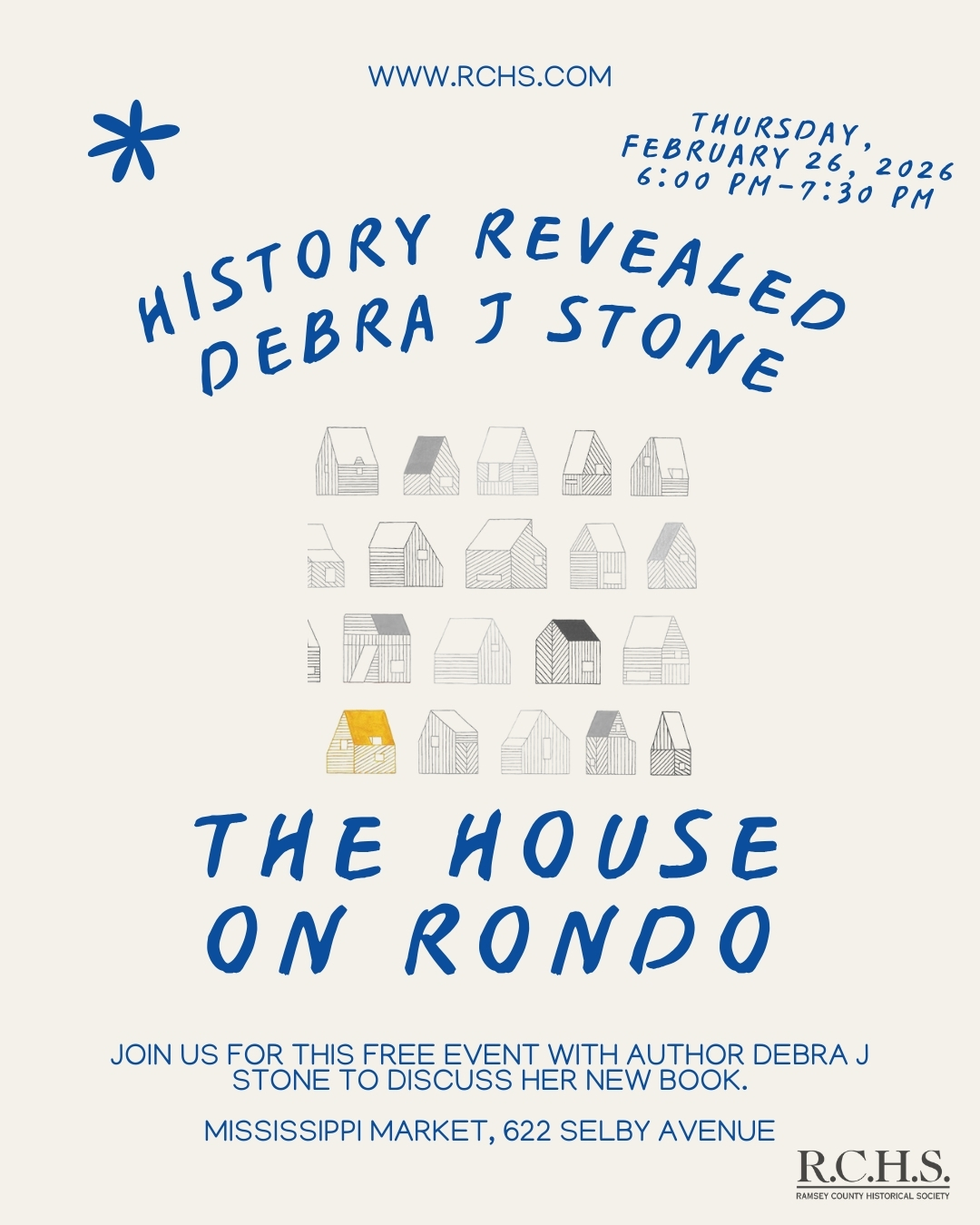 www.rchs.com. History Revealed- Debra J Stone and The House on Rondo. Thursday, February 26, 2026. 6:00 PM-7:30 PM. Join us for this free event with author Debra J Stone to discuss her new book. Mississippi Market, 622 Selby Avenue. RCHS